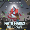 Torri Christopher’s Newly Released "Faith Makes Me Brave" is Powerful Message of God’s Unending Comfort