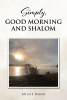 Millie Baker’s Newly Released "Simply, Good Morning and Shalom" is an Uplifting Resource for Daily Inspiration