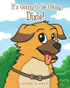 Susan Erler’s Newly Released "It’s Going to be Okay Dixie!" is a Charming Tale of Learning to be Comfortable with Unexpected Changes