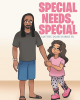 Matheu James Harris Sr.’s Newly Released “SPECIAL NEEDS, SPECIAL” is a Sweet Celebration of a Special Bond Between a Father and His Special Needs Daughter