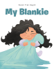 Susan Tran Huynh’s New Book, "My Blankie," is a Delightful Story That Celebrates the Author’s Baby Blanket That Has Brought Her Joy and Comfort Throughout Life