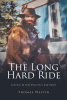 Thomas Westin’s New Book, "The Long Hard Ride: Journey of Self Discovery and Faith," is a Thought-Provoking Tale That Follows One Man’s Journey to Find Himself