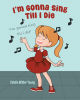 Author Debbie Wilder Young’s New Book, "I'm Gonna Sing Till I Die," Follows a Young Girl Who Uses Her Gift of Song to Praise God, and Continues to do so as She Grows Up
