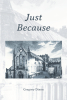 Author Gregory Dixon’s New Book, "Just Because," Explores What a Christian Life with the Hope of Entering Heaven is Like, Through Songs and Poems by the Author