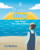Author Liz Batton’s New Book, "A Marble Story: Part Three: The Life of Mikey," Follows a Wood Carver Who Listens to a Woman’s Memories She Shared with Her Late Son