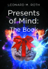 Author Leonard M. Roth’s New Book, "Presents of Mind: The Book," Follows a Young Man Targeted by Alien Invaders and Diabolical Criminals After a Super Chip is Implanted