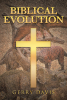 Author Gerry Davis’s New Book, "Biblical Evolution," is an Eye-Opening Read That Explores Evolution from the Biblical Perspective