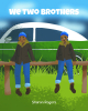 Author Sharon Rogers’s New Book, "We Two Brothers," is an Adorable Story That Follows the Lives of Two Brothers Who Are Nearly Inseparable and Plan Their Lives Together