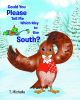 Author T. Michelle’s New Book, “Could You Please Tell Me Which Way to the South?” Follows a Little Bird’s Journey to Find His Family After He Gets Left Behind for Winter
