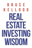 Author Bruce Kellogg’s New Book, "Real Estate Investing Wisdom," is an Enlightening Book of Wisdom "for the Times" About the Modern Real Estate Industry