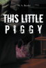 Author M. A. Beasley’s New Book, "This Little Piggy," is a Spine-Chilling Horror Novel That Follows a Reporter on a Hunt for the Truth