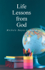 Michele Hayes-Grisham’s Newly Released "Life Lessons from God" is a Transformative and Inspirational Guide to Spiritual Growth
