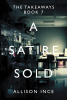 Allison Ince’s Newly Released "A Satire Sold" is a Riveting Race to the Finish Line as the Battle of Good and Evil Rages on
