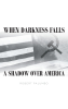 Robert Palumbo’s New Book, “When Darkness Falls A Shadow over America,” is a Compelling Look at the Current Challenges and Ongoing Threats to American Freedom