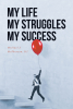 Michael J. McPherson, III’s New Book, "My Life My Struggle My Success," is an Enthralling Series of Poems Revealing the Author’s Struggles & Triumphs Throughout His Life