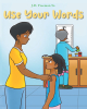 Author J.D. Freeman Sr.’s New Book, "Use Your Words," is an Adorable Tale of a Young Girl Who Learns the Value and Importance of Using Words in Order to be Heard