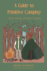 Author Jerry Darsey’s New Book, "A Guide to Primitive Camping," is a Thorough Handbook for Readers Seeking to Experience the Thrill of a Primitive Campout