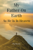 Author Peg Snyder’s New Book, “My Father On Earth As He Is In Heaven,” is a Powerful Account of How the Author Managed to Find Her Faith and Who Her Heavenly Father is