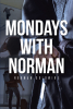 Author Norman Goldwire’s New Book, "Mondays with Norman," is a Collection of Writings Inspired by Others to Encourage, Inspire & Uplift Others to Greatness in Their Lives