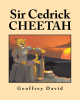 Author Geoffrey David’s New Book "Sir Cedrick Cheetah" Tells the Story of a Cheetah Who, After Becoming a Knight, Grows Conceited and Hurts Others with His Rude Behavior