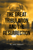 Author John Johnson’s New Book, "The Great Tribulation and the Resurrection," Provides Insight Into the Time of Great Hardship Before the Second Coming of Christ