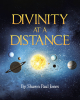 Author Shawn Paul Jones’s New Book, "Divinity at a Distance," is a Reflective Novel Exploring Controversial Topics About Humanity’s Existence and Life in the Universe