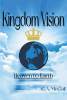 C.A. Mccall’s Newly Released "Kingdom Vision: Heaven to Earth" is a Prophetic Call for Recommitment, Reformation, and Unification That Will Lead to End Time Revival