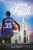 Kim Shree’s Newly Released "Losing Faith" is a Compelling Sports Drama That Presents Readers with Unexpected Loss and Renewed Trust in God
