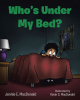 Jennie E. MacDonald’s Newly Released “Who’s Under My Bed?” is a Whimsical Journey Through Childhood Imagination