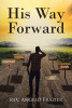 Rev. Angelo Frazier’s Newly Released "His Way Forward" is an Inspiring Journey of Faith and Spiritual Discovery