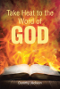 Dorothy Jackson’s Newly Released “Take Heat to the Word of God” is a Powerful Call to Embrace Divine Guidance and Salvation