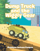 Madalynn Jackson-Campos’s Newly Released “Dump Truck and the Wiggly Gear” is a Heartwarming Journey of Self-Discovery and Acceptance