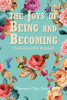 Rosemarie Page Yerka’s Newly Released “The Joys of Being and Becoming: The Secret of Joy Revealed” is an Inspirational Journey of Self-Discovery