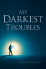David John Vilfrance’s Newly Released "My Darkest Troubles" is an Enjoyable Young Adult Fiction That Explores the Realities of Questioning One’s Faith
