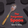 Kerrie D. Hickey’s Newly Released "The Forgotten Spoon" is an Engaging Juvenile Fiction Filled with Imagination and Discovery