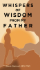 Steve Samuel, MD, PhD’s Newly Released “Whispers of Wisdom from My Father” is a Tranquil Beacon of Hope