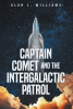 Alan L. Williams’s Newly Released "Captain Comet and the Intergalactic Patrol" is a Thrilling Space Odyssey of Faith and Adventure