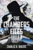 Charles R. Rogers’s Newly Released "The Chambers Files" Unveils a Gripping Tale of Crime, Conspiracy, and Intrigue