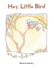 Ramona Demery’s Newly Released "Hey, Little Bird" Soars with Delightful Poetic Verse for Children