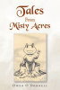 Owen O’Donnell’s Newly Released "Tales From Misty Acres" is a Heartwarming Journey Through the Wonders of Imagination