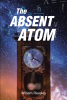 William Reveley’s Newly Released "The Absent Atom" is a Groundbreaking Exploration of Atomic Theory