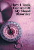 CJ’s New Book, "How I Took Control of My Mood Disorder," Tells the True Story of How the Author Came to Deal with and Take Control of His Mental Illness