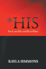 Kayla Simmons’s New Book, "*His: for I am His and He is Mine," is a Series of Stories from the Author’s Life to Help Readers Learn They Are God’s Children No Matter What