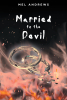 Mel Andrews’s New Book, "Married to the Devil," Follows a Single Mother Who Must Figure Out a Way to Escape Her Dangerous Husband to Save Herself and Her Daughter