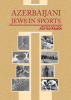 Asif Bayramov’s New Book, "Azerbaijani Jews in Sports: Second Edition," Explores the Incredible Achievements of Jewish Athletes Despite the Bigotry They Often Face