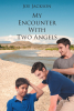 Author Joe Jackson’s New Book, "My Encounter With Two Angels," is the Author’s Encounter with the Divine and How It Changed His Life