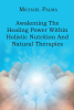 Author Michael Palma’s New Book, "Awakening the Healing Power Within Holistic Nutrition and Natural Therapies," Explores a Holistic Approach to Mastering One’s Health