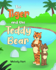 Author Melody Hart’s New Book, "The Tiger and the Teddy Bear," is an Adorable Story of a Mean Tiger Who Learns to Treat Others with Respect with the Help of a Teddy Bear