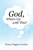 Author Donna Higgins-Gardner’s New Book, "God, What’s Up with This?" Shares How the Author’s Love of God Has Carried Her Through the Last Twenty-Three Years