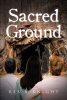 Author Rex A. Knight’s New Book, "Sacred Ground," is a Compelling Tale That Follows Three High School Friends Who Embark on a Quest to Uncover Lost Gold